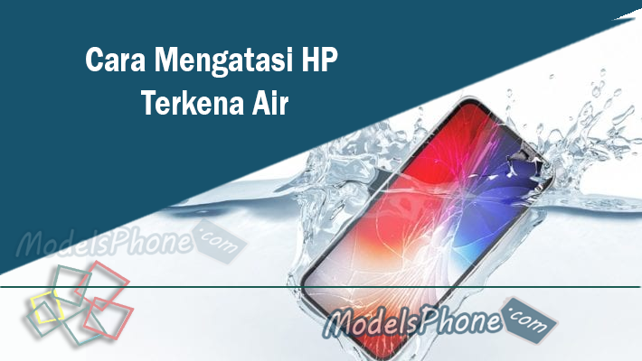 Cara Mengatasi HP Terkena Air