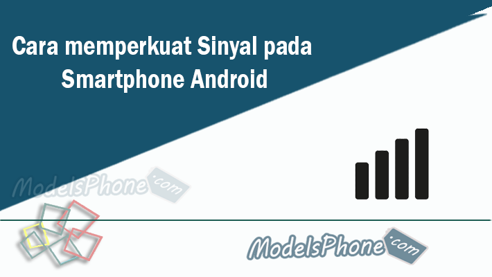 Cara memperkuat Sinyal pada Smartphone Android