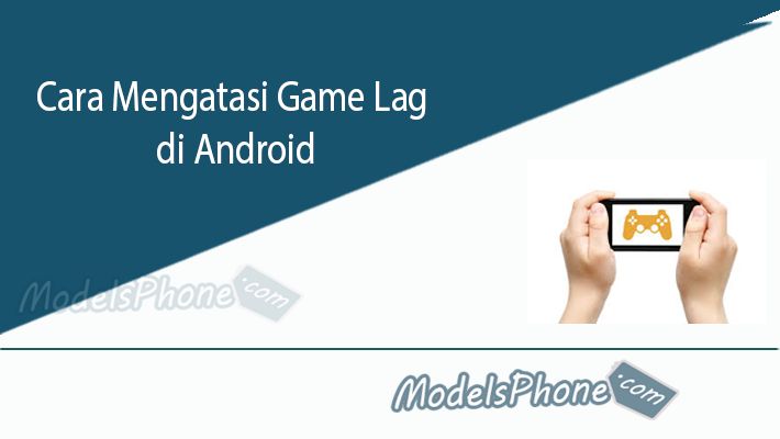 Cara Mengatasi Game Lag di Android