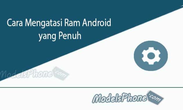 Cara Mengatasi Ram Android yang Penuh