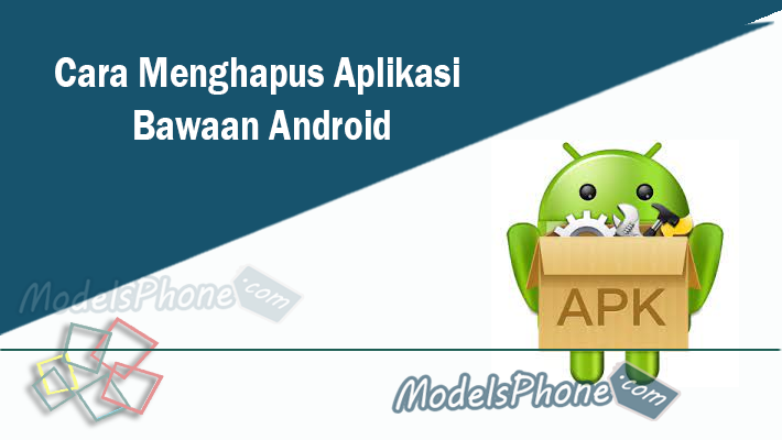 Cara Menghapus Aplikasi Bawaan Android