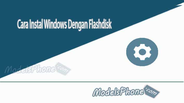 Cara Instal Windows Dengan Flashdisk