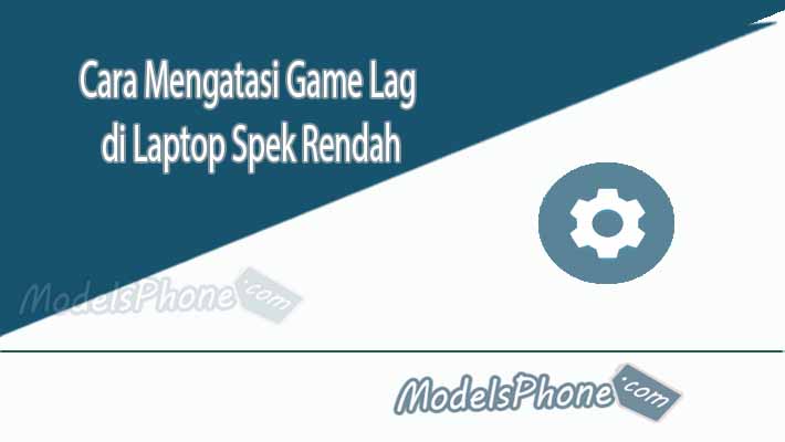 Cara Mengatasi Game Lag Laptop Spek Rendah