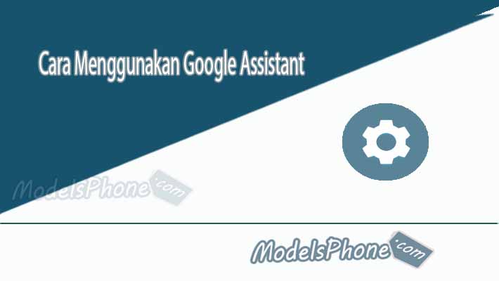 Cara Menggunakan Google Assistant