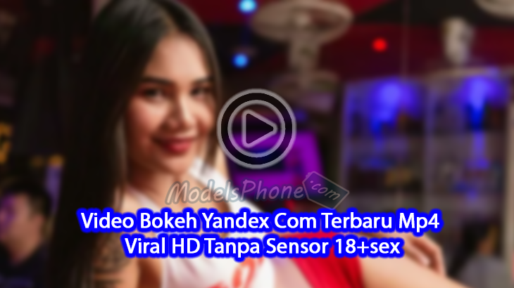 Video Bokeh Yandex Com Terbaru Mp4 Viral HD Tanpa Sensor